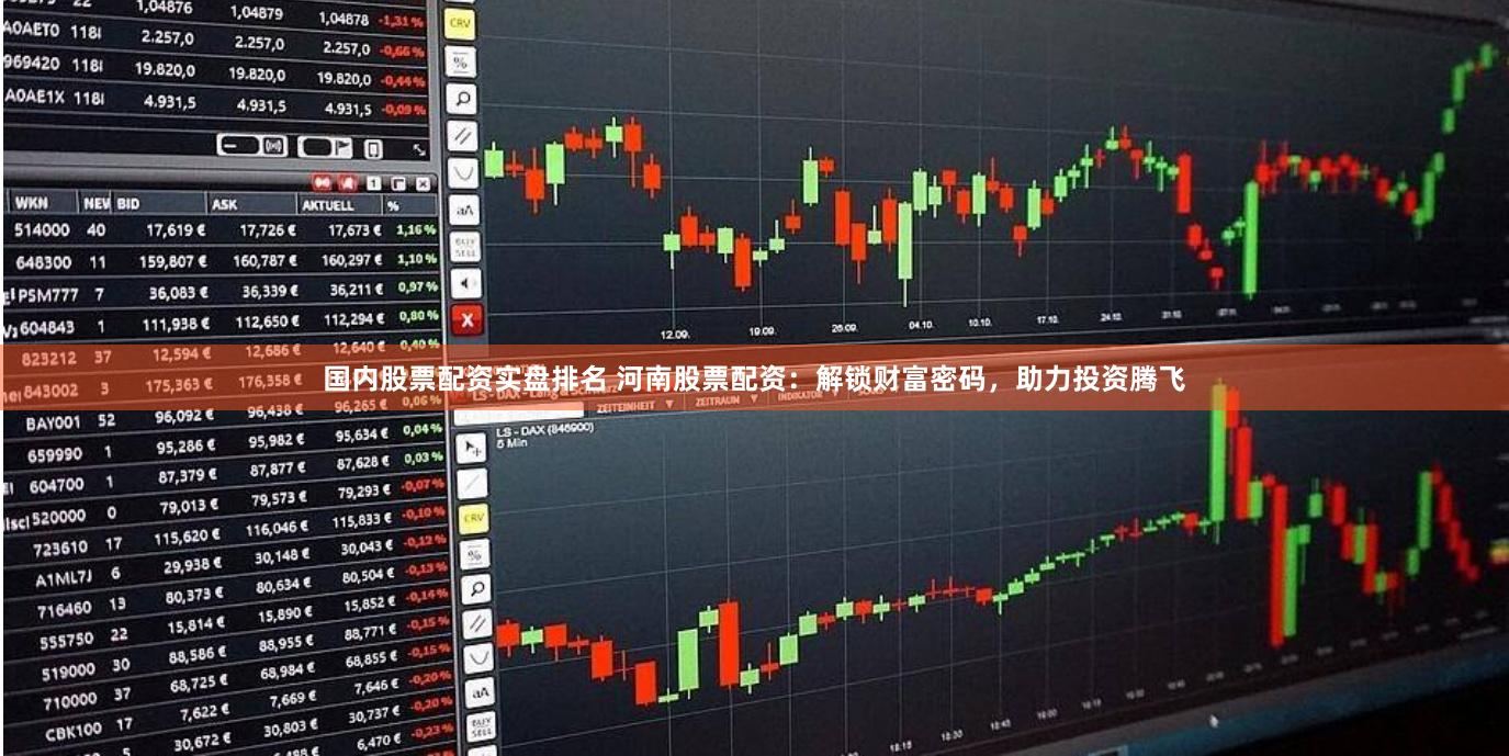 国内股票配资实盘排名 河南股票配资：解锁财富密码，助力投资腾飞