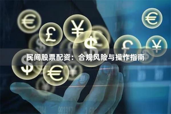 民间股票配资：合规风险与操作指南