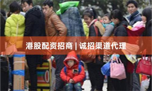 港股配资招商 | 诚招渠道代理