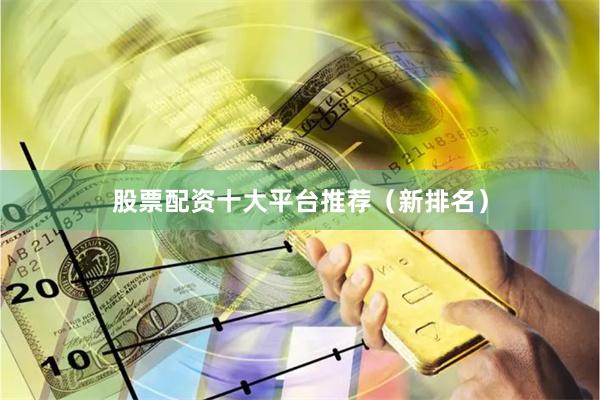 股票配资十大平台推荐（新排名）